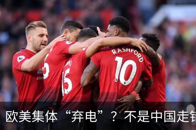 欧美集体“弃电”？不是中国走错路，是他们追不上了！